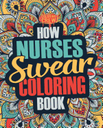How Nurses Swear Coloring Book: A Funny, Irreverent, Clean Swear Word Nurse Coloring Book Gift Idea
