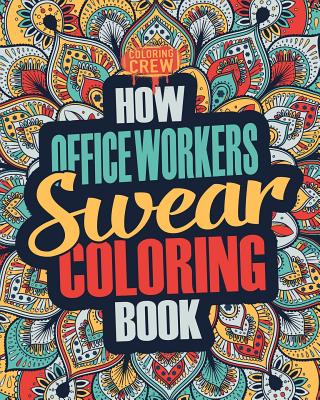 How Office Workers Swear Coloring Book: A Funny, Irreverent, Clean Swear Word Office Worker Coloring Book Gift Idea - Coloring Crew
