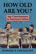 How Old Are You?: Age Consciousness in American Culture