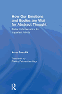 How Our Emotions and Bodies are Vital for Abstract Thought: Perfect Mathematics for Imperfect Minds