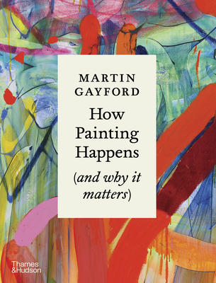 How Painting Happens (and why it matters) - A Times Book of the Year 2024 - Gayford, Martin