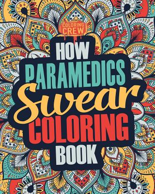 How Paramedics Swear Coloring Book: A Funny, Irreverent, Clean Swear Word Paramedic Coloring Book Gift Idea - Coloring Crew