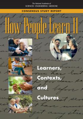 How People Learn II: Learners, Contexts, and Cultures - National Academies of Sciences, Engineering, and Medicine, and Division of Behavioral and Social Sciences and Education, and...