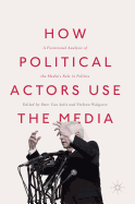 How Political Actors Use the Media: A Functional Analysis of the Media's Role in Politics