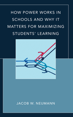 How Power Works in Schools and Why It Matters for Maximizing Students' Learning - Neumann, Jacob W