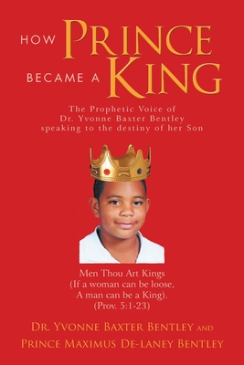 How Prince Became A King - Bentley, Yvonne Baxter, Dr., and De-Laney Bentley, Prince Maximus