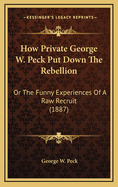 How Private George W. Peck Put Down the Rebellion: Or the Funny Experiences of a Raw Recruit (1887)