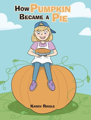 How Pumpkin Became a Pie - Riggle, Karen