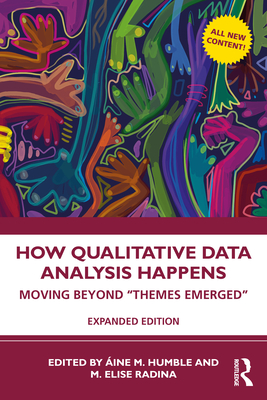 How Qualitative Data Analysis Happens: Moving Beyond "Themes Emerged" - Humble, ine M (Editor), and Radina, M Elise (Editor)