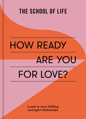 How Ready Are You For Love?: a path to more fulfiling and joyful relationships - The School of Life