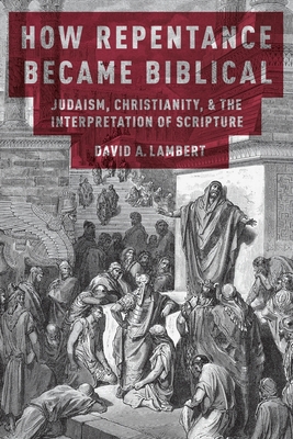 How Repentance Became Biblical - Lambert, David A.