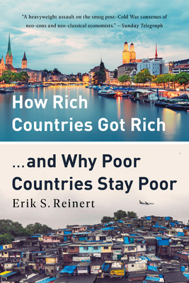 How Rich Countries Got Rich ... and Why Poor Countries Stay Poor - Reinert, Erik S