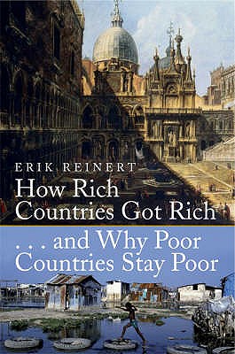 How Rich Countries Got Rich and Why Poor Countries Stay Poor - Reinert, Erik S.