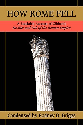 How Rome Fell: A Readable Account of Gibbon's Decline and Fall of the Roman Empire - Briggs, Rodney D