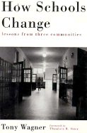 How Schools Change: Lessons from Three Communities - Wagner, Tony, and Sizer, Theodore (Foreword by)