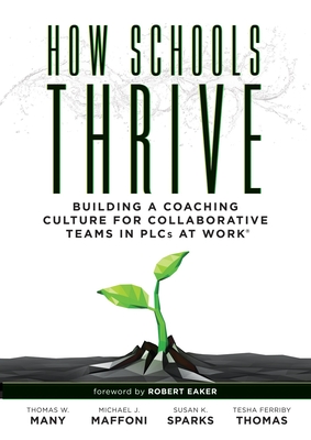 How Schools Thrive: Building a Coaching Culture for Collaborative Teams in Plcs at Work(r) (Effective Coaching Strategies for Plcs at Work(r)) - Many, Thomas W, and Maffoni, Michael J, and Sparks, Susan K