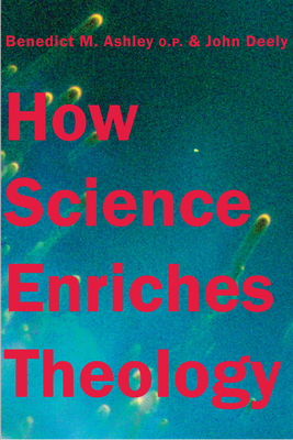 How Science Enriches Theology - Ashley, Benedict M, and Deely, John