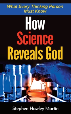 How Science Reveals God: What Every Thinking Person Must Know - Martin, Stephen Hawley