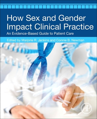 How Sex and Gender Impact Clinical Practice: An Evidence-Based Guide to Patient Care - Jenkins, Marjorie R. (Editor), and Newman, Connie B., MD (Editor)