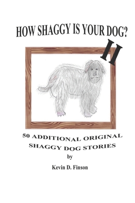 How Shaggy Is Your Dog? II: 50 Additional Original Shaggy Dog Stories - Finson, Kevin D