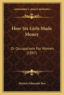 How Six Girls Made Money: Or Occupations for Women (1887)