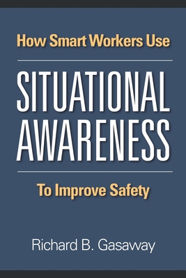 How smart workers use situational awareness to improve safety - Gasaway, Richard B