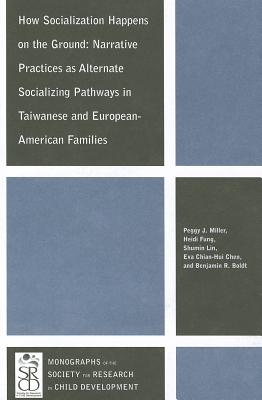 How Socialization Happens on the Ground: Narrative Practices as Alternate Socializing Pathways in Taiwanese and European-American Families - Miller, Peggy J, and Fung, Heidi, and Lin, Shumin