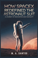 How SpaceX Redefined the Astronaut Suit: A Journey of Innovation and Ingenuity