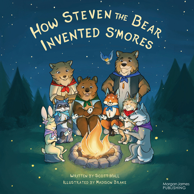 How Steven the Bear Invented s'Mores - Hall, Scott