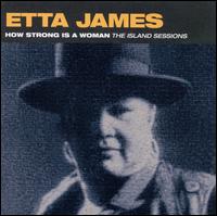 How Strong Is a Woman: The Island Sessions - Etta James