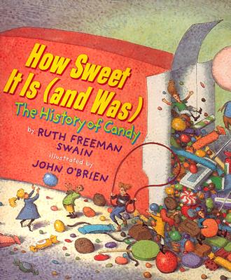 How Sweet It Is (and Was): A History of Candy - Swain, Ruth Freeman