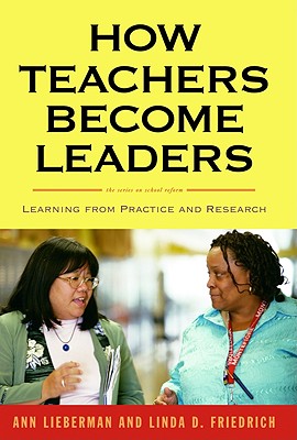 How Teachers Become Leaders: Learning from Practice and Research - Lieberman, Ann, and Friedrich, Linda D, and Wasley, Patricia a (Editor)