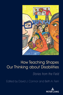 How Teaching Shapes Our Thinking About Disabilities: Stories from the Field - Danforth, Scot, and Gabel, Susan L, and Connor, David J (Editor)