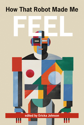 How That Robot Made Me Feel - Johnson, Ericka (Editor)