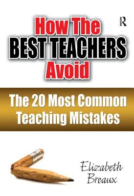 How the Best Teachers Avoid the 20 Most Common Teaching Mistakes - Breaux, Elizabeth