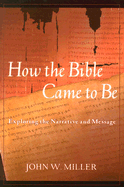 How the Bible Came to Be: Exploring the Narrative and Message