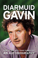 How the Boy Next Door Turned Out: An Autobiography. Diarmuid Gavin