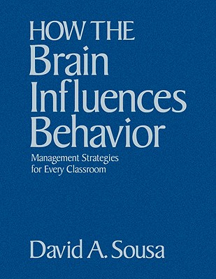 How the Brain Influences Behavior: Management Strategies for Every Classroom - Sousa, David A a