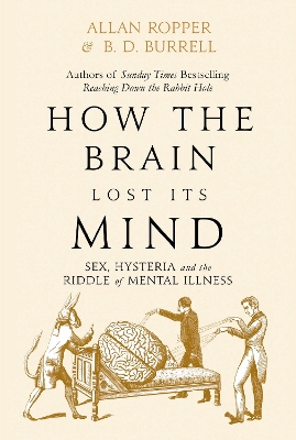 How The Brain Lost Its Mind: Sex, Hysteria and the Riddle of Mental Illness - Ropper, Allan, Dr.