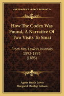 How The Codex Was Found, A Narrative Of Two Visits To Sinai: From Mrs. Lewis's Journals, 1892-1893 (1893)