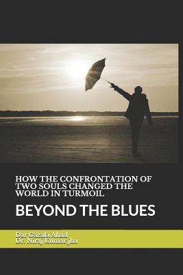 How the Confrontation of Two Soul Changed the World in Turmoil: Beyond the Blues - Jha, Niraj Kumar, and Ahad, Gazala