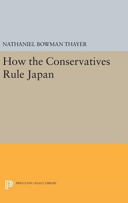 How the Conservatives Rule Japan - Thayer, Nathaniel Bowman