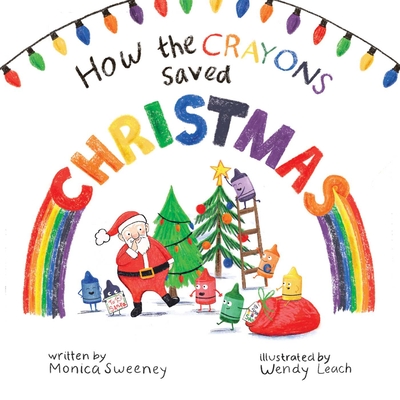 How the Crayons Saved Christmas: Volume 3 - Sweeney, Monica, and Leach, Wendy (Illustrator)