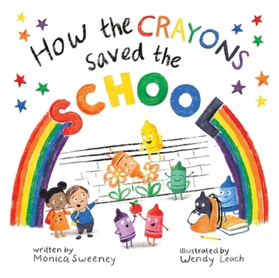 How the Crayons Saved the School: Volume 4 - Sweeney, Monica, and Leach, Wendy (Illustrator)