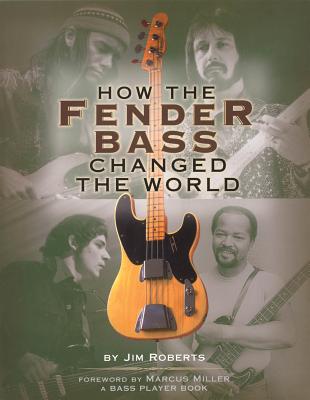 How the Fender Bass Changed the World - Roberts, Jim