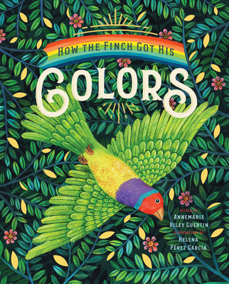 How the Finch Got His Colors - Riley Guertin, Annemarie