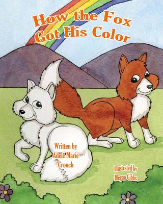 How the Fox Got His Color - Crouch, Adele Marie