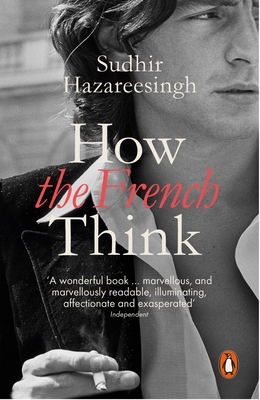 How the French Think: An Affectionate Portrait of an Intellectual People - Hazareesingh, Sudhir