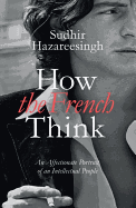 How the French Think: An Affectionate Portrait of an Intellectual People