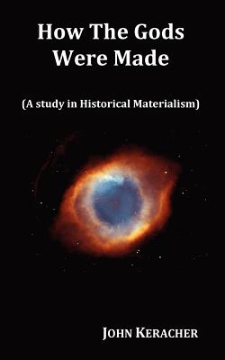 How the Gods Were Made (a Study in Historical Materialism). in Original Format. - Keracher, John